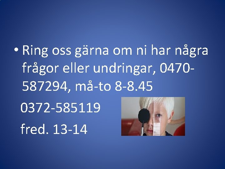  • Ring oss gärna om ni har några frågor eller undringar, 0470587294, må-to