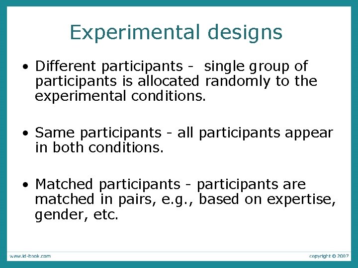 Experimental designs • Different participants - single group of participants is allocated randomly to