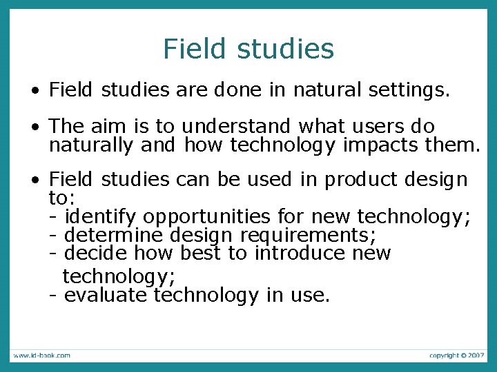Field studies • Field studies are done in natural settings. • The aim is