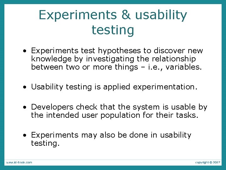 Experiments & usability testing • Experiments test hypotheses to discover new knowledge by investigating