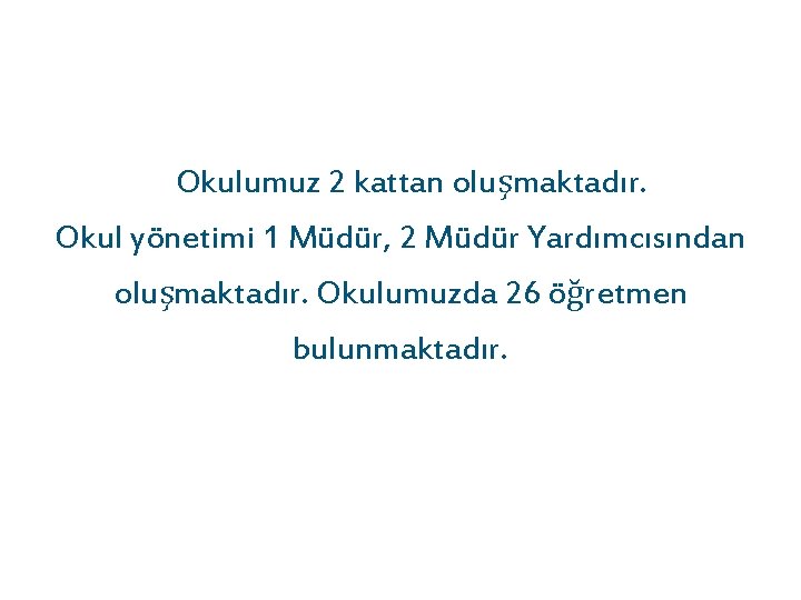  Okulumuz 2 kattan oluşmaktadır. Okul yönetimi 1 Müdür, 2 Müdür Yardımcısından oluşmaktadır. Okulumuzda