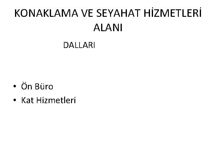 KONAKLAMA VE SEYAHAT HİZMETLERİ ALANI DALLARI • Ön Büro • Kat Hizmetleri 