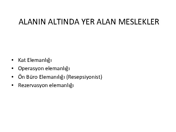 ALANIN ALTINDA YER ALAN MESLEKLER • • Kat Elemanlığı Operasyon elemanlığı Ön Büro Elemanılığı