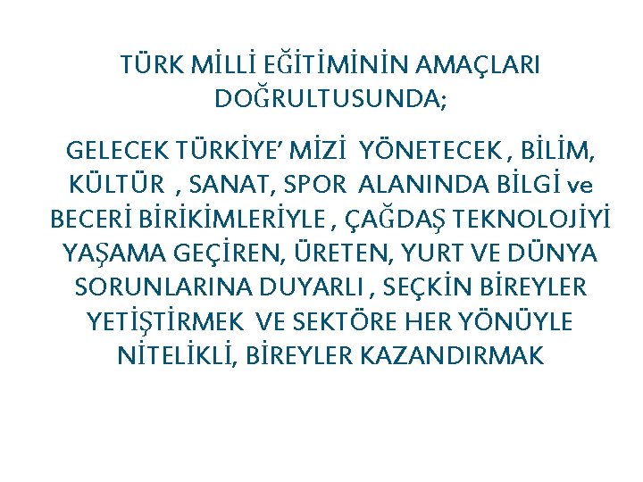 TÜRK MİLLİ EĞİTİMİNİN AMAÇLARI DOĞRULTUSUNDA; GELECEK TÜRKİYE’ MİZİ YÖNETECEK , BİLİM, KÜLTÜR , SANAT,