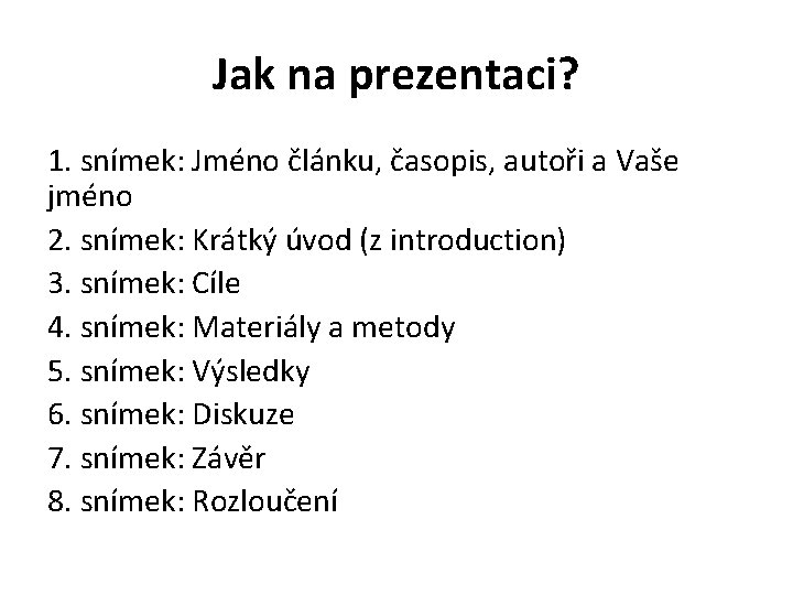 Jak na prezentaci? 1. snímek: Jméno článku, časopis, autoři a Vaše jméno 2. snímek: