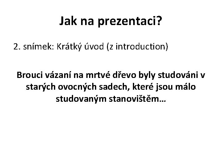 Jak na prezentaci? 2. snímek: Krátký úvod (z introduction) Brouci vázaní na mrtvé dřevo