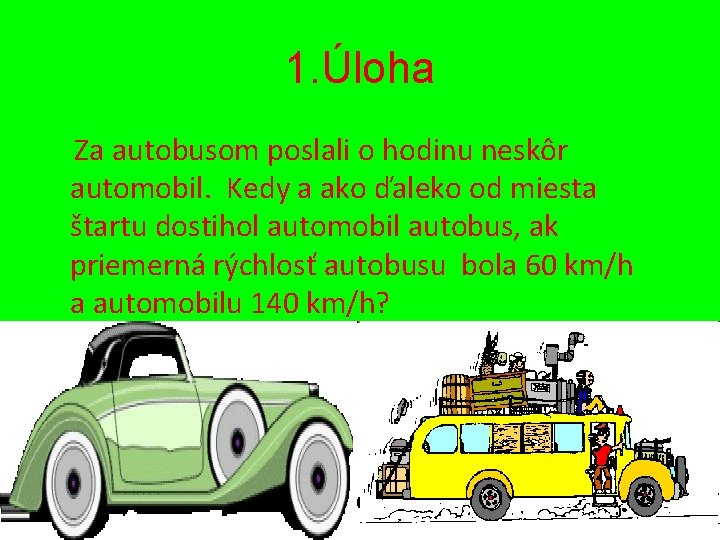 1. Úloha Za autobusom poslali o hodinu neskôr automobil. Kedy a ako ďaleko od