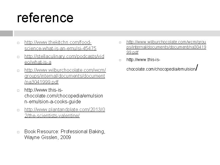 reference http: //www. thekitchn. com/foodscience-what-is-an-emulsi-45475 http: //stellaculinary. com/podcasts/vid eo/what-is-a http: //www. wilburchocolate. com/wcm/ groups/internal/documents/document