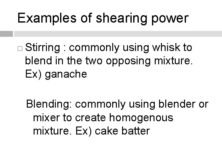 Examples of shearing power Stirring : commonly using whisk to blend in the two