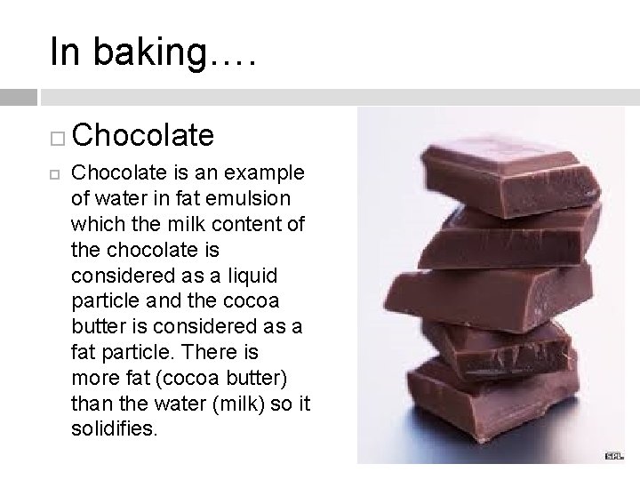 In baking…. Chocolate is an example of water in fat emulsion which the milk