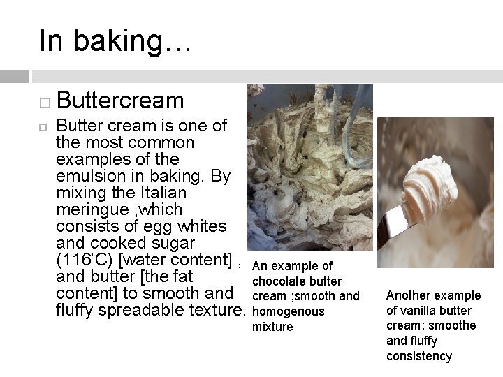 In baking… Buttercream Butter cream is one of the most common examples of the