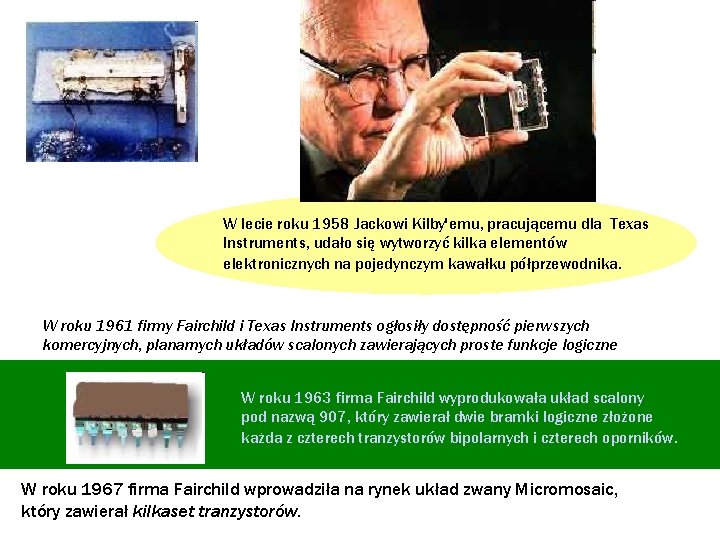 W lecie roku 1958 Jackowi Kilby'emu, pracującemu dla Texas Instruments, udało się wytworzyć kilka