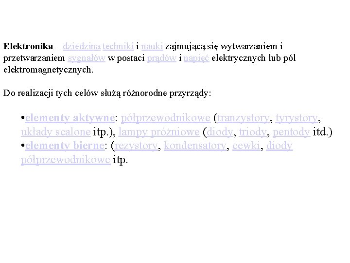 Elektronika – dziedzina techniki i nauki zajmującą się wytwarzaniem i przetwarzaniem sygnałów w postaci