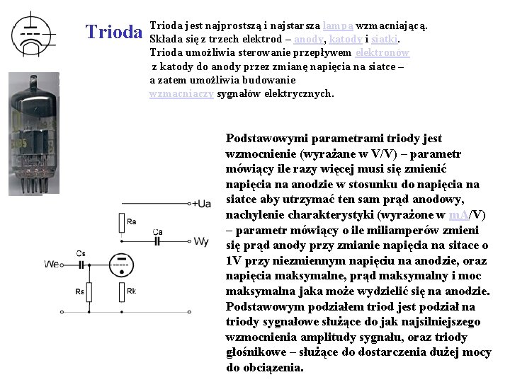 Trioda jest najprostszą i najstarsza lampą wzmacniającą. Składa się z trzech elektrod – anody,