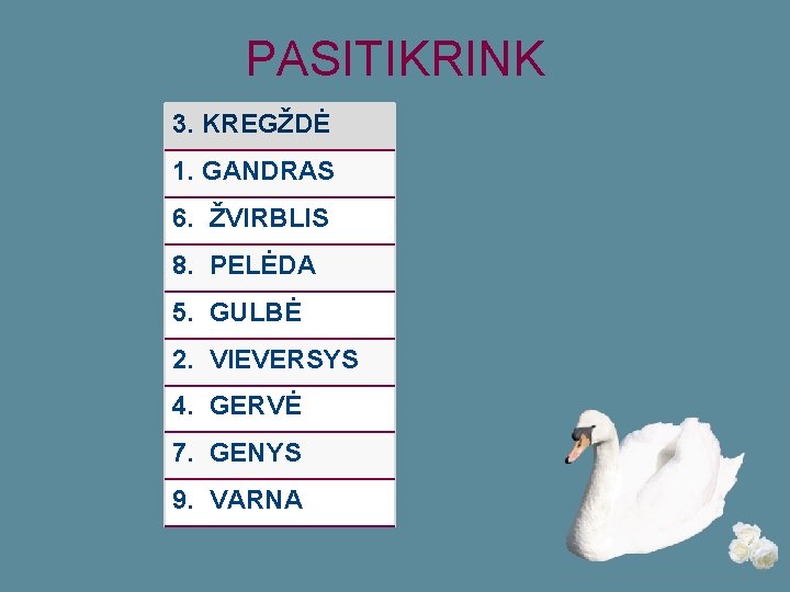 PASITIKRINK 3. KREGŽDĖ 1. GANDRAS 6. ŽVIRBLIS 8. PELĖDA 5. GULBĖ 2. VIEVERSYS 4.