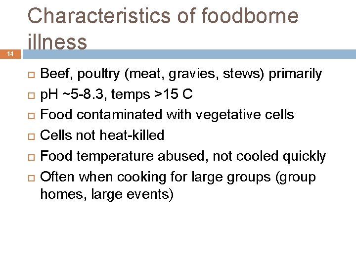 14 Characteristics of foodborne illness Beef, poultry (meat, gravies, stews) primarily p. H ~5