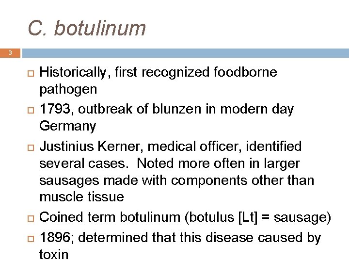 C. botulinum 3 Historically, first recognized foodborne pathogen 1793, outbreak of blunzen in modern
