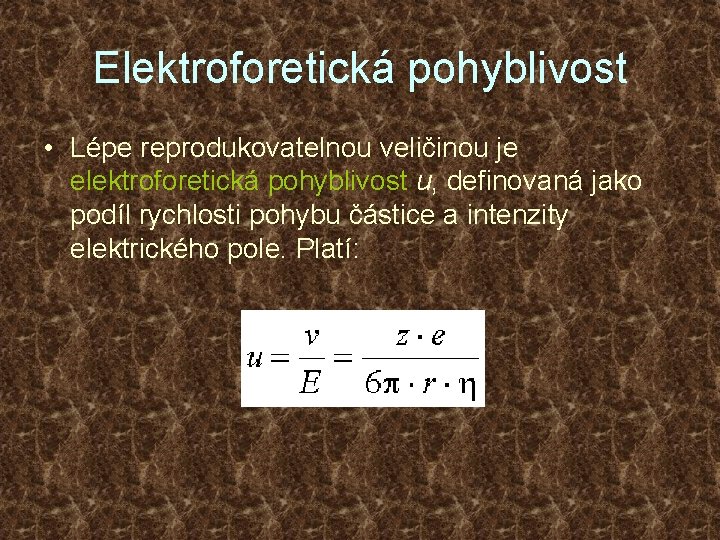 Elektroforetická pohyblivost • Lépe reprodukovatelnou veličinou je elektroforetická pohyblivost u, definovaná jako podíl rychlosti