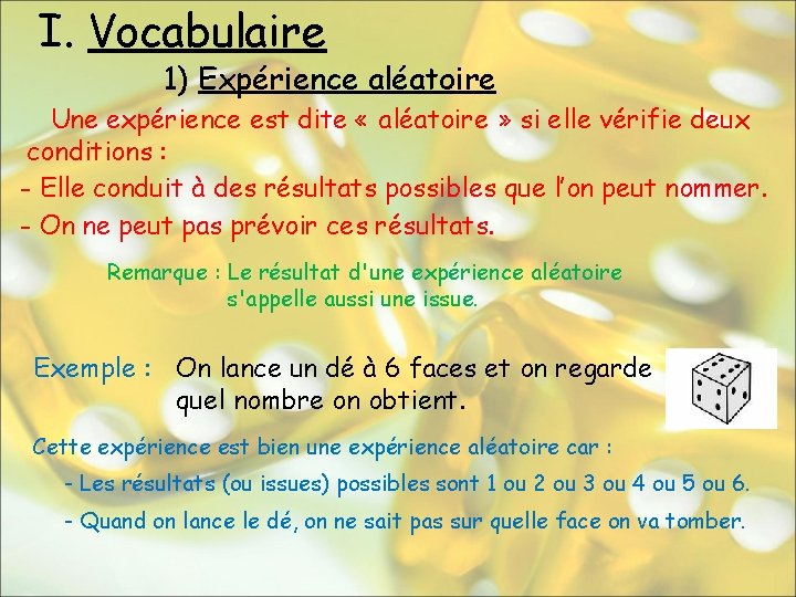 I. Vocabulaire 1) Expérience aléatoire Une expérience est dite « aléatoire » si elle