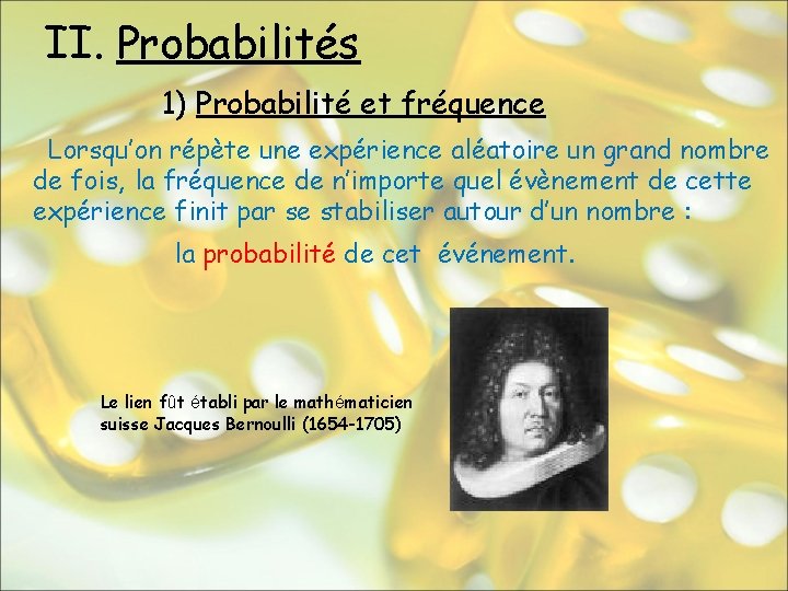 II. Probabilités 1) Probabilité et fréquence Lorsqu’on répète une expérience aléatoire un grand nombre