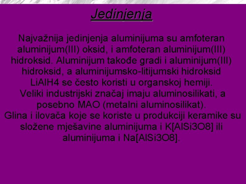 Jedinjenja Najvažnija jedinjenja aluminijuma su amfoteran aluminijum(III) oksid, i amfoteran aluminijum(III) hidroksid. Aluminijum takođe