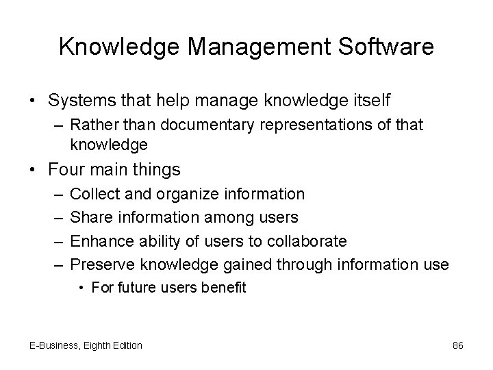 Knowledge Management Software • Systems that help manage knowledge itself – Rather than documentary