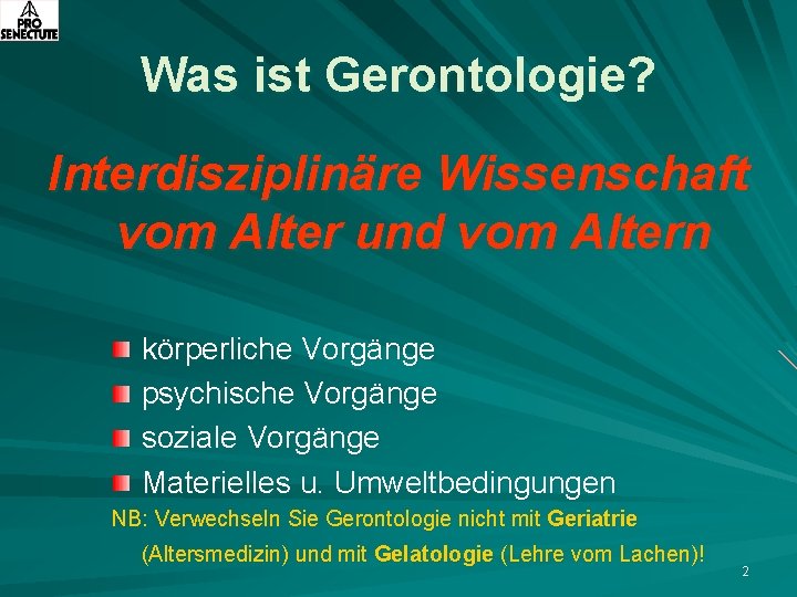 Was ist Gerontologie? Interdisziplinäre Wissenschaft vom Alter und vom Altern körperliche Vorgänge psychische Vorgänge