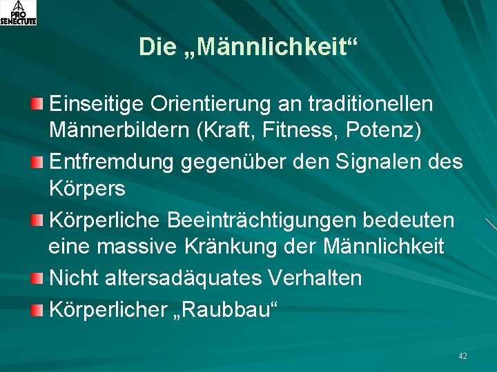 Die „Männlichkeit“ Einseitige Orientierung an traditionellen Männerbildern (Kraft, Fitness, Potenz) Entfremdung gegenüber den Signalen