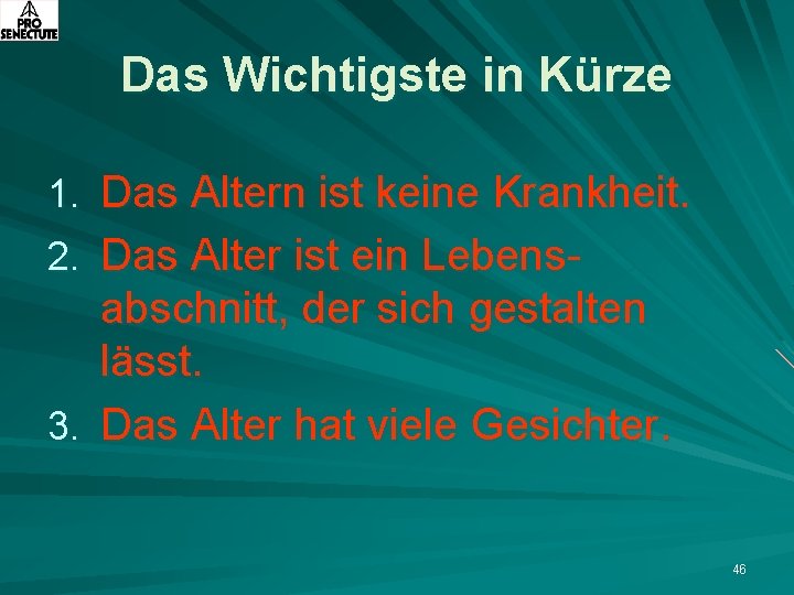 Das Wichtigste in Kürze 1. Das Altern ist keine Krankheit. 2. Das Alter ist