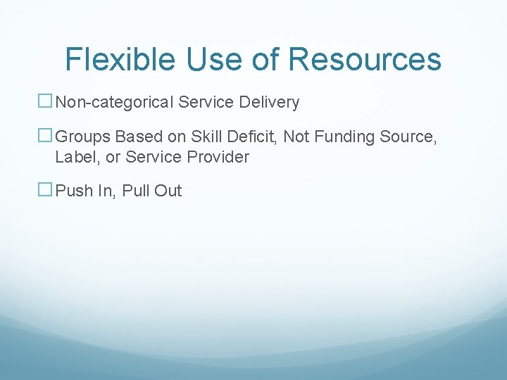 Flexible Use of Resources �Non-categorical Service Delivery �Groups Based on Skill Deficit, Not Funding