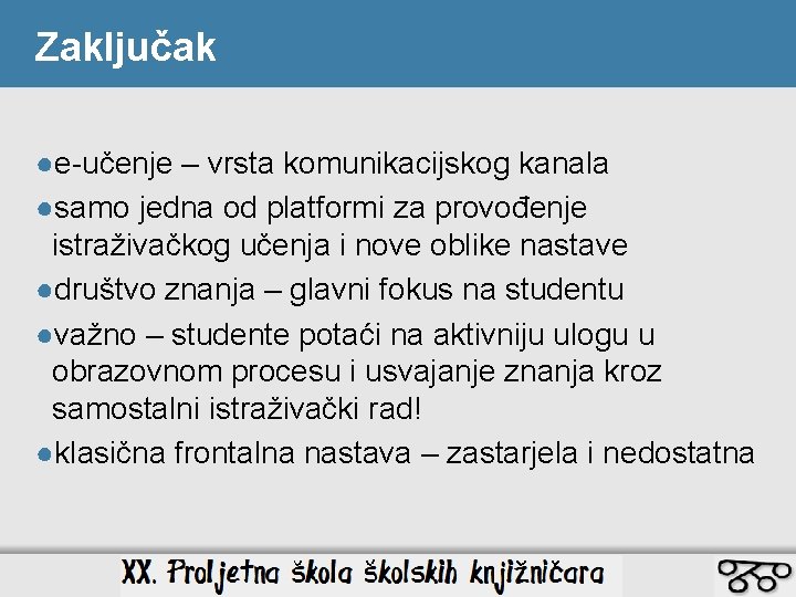 Zaključak ●e-učenje – vrsta komunikacijskog kanala ●samo jedna od platformi za provođenje istraživačkog učenja