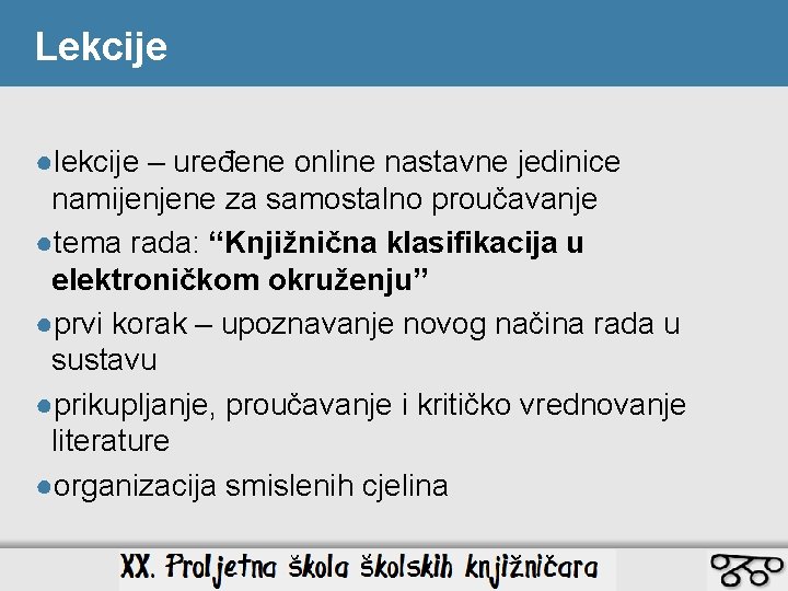 Lekcije ●lekcije – uređene online nastavne jedinice namijenjene za samostalno proučavanje ●tema rada: “Knjižnična