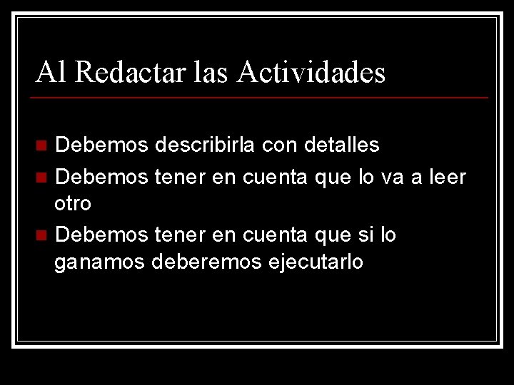 Al Redactar las Actividades Debemos describirla con detalles n Debemos tener en cuenta que