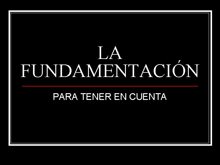 LA FUNDAMENTACIÓN PARA TENER EN CUENTA 