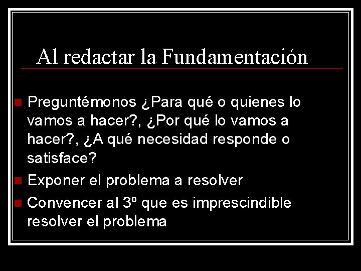 Al redactar la Fundamentación Preguntémonos ¿Para qué o quienes lo vamos a hacer? ,