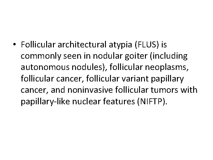  • Follicular architectural atypia (FLUS) is commonly seen in nodular goiter (including autonomous