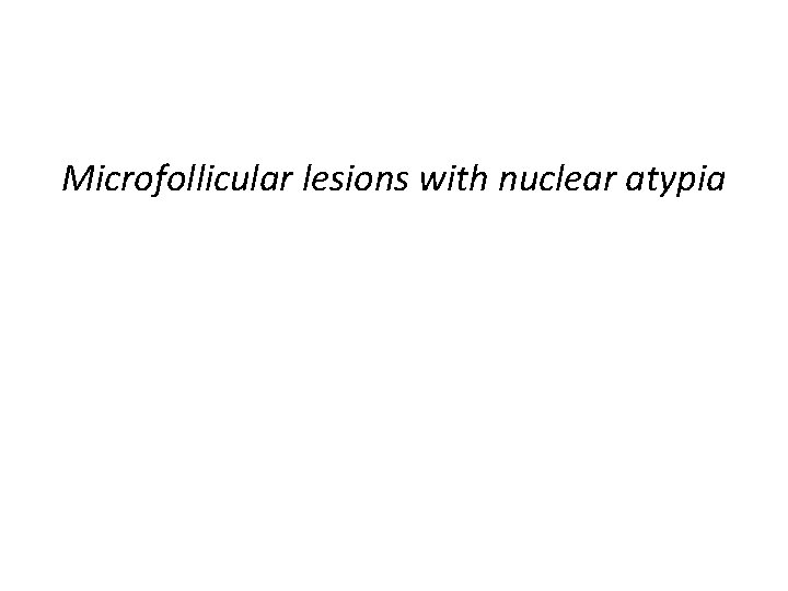 Microfollicular lesions with nuclear atypia 