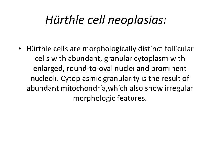 Hürthle cell neoplasias: • Hürthle cells are morphologically distinct follicular cells with abundant, granular