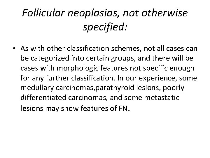 Follicular neoplasias, not otherwise specified: • As with other classification schemes, not all cases