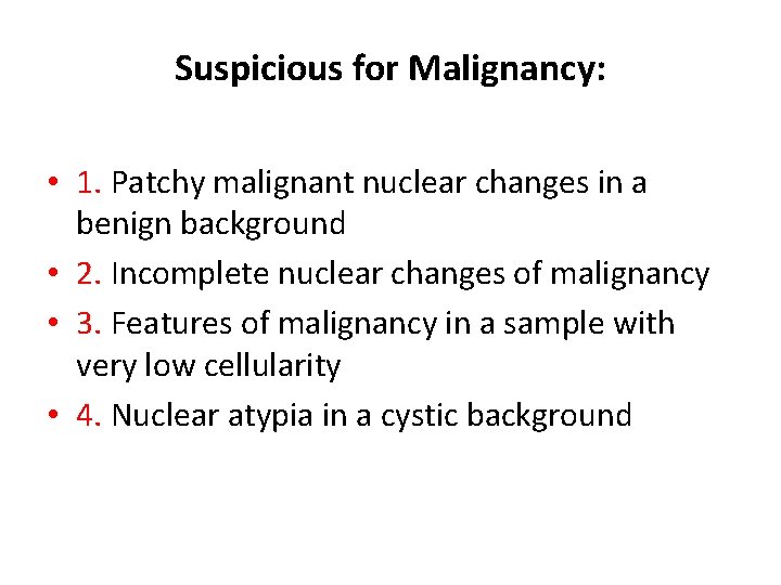 Suspicious for Malignancy: • 1. Patchy malignant nuclear changes in a benign background •