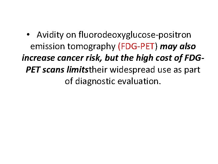  • Avidity on fluorodeoxyglucose-positron emission tomography (FDG-PET) may also increase cancer risk, but