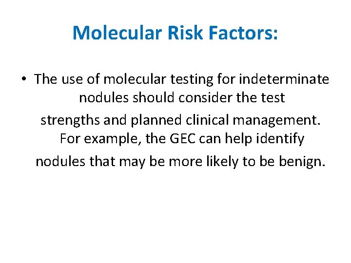 Molecular Risk Factors: • The use of molecular testing for indeterminate nodules should consider