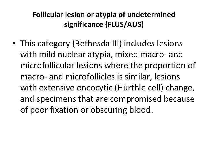 Follicular lesion or atypia of undetermined significance (FLUS/AUS) • This category (Bethesda III) includes
