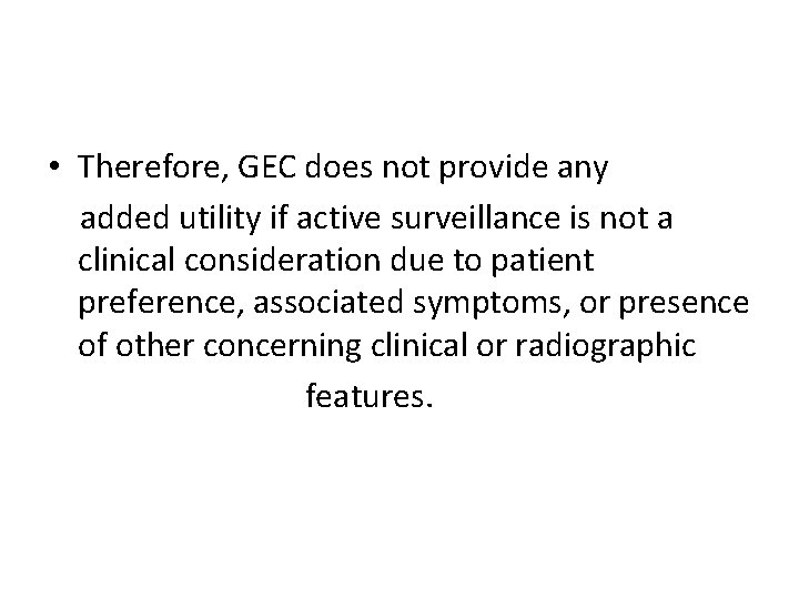  • Therefore, GEC does not provide any added utility if active surveillance is