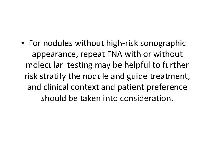  • For nodules without high-risk sonographic appearance, repeat FNA with or without molecular