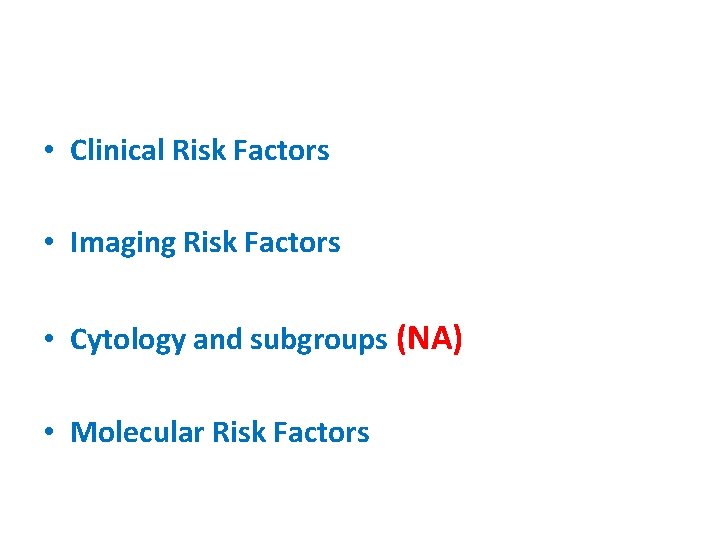  • Clinical Risk Factors • Imaging Risk Factors • Cytology and subgroups (NA)