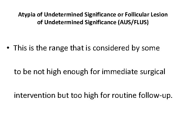 Atypia of Undetermined Significance or Follicular Lesion of Undetermined Significance (AUS/FLUS) • This is