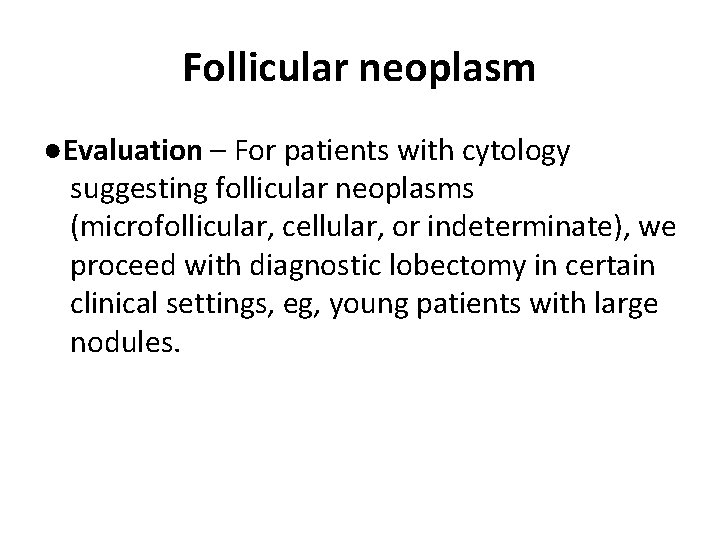 Follicular neoplasm ●Evaluation – For patients with cytology suggesting follicular neoplasms (microfollicular, cellular, or