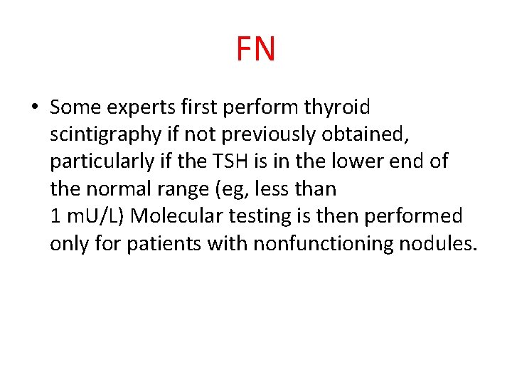 FN • Some experts first perform thyroid scintigraphy if not previously obtained, particularly if