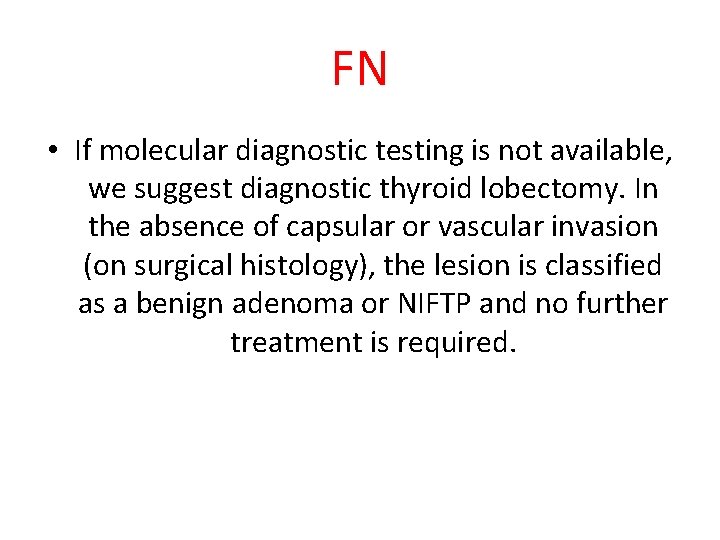 FN • If molecular diagnostic testing is not available, we suggest diagnostic thyroid lobectomy.